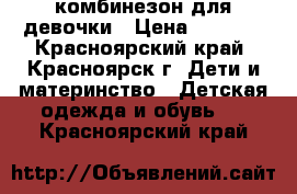 комбинезон для девочки › Цена ­ 1 500 - Красноярский край, Красноярск г. Дети и материнство » Детская одежда и обувь   . Красноярский край